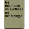 Les Méthodes De Synthèse En Minéralogie: door Stanislas Meunier