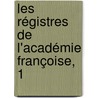 Les Régistres De L'Académie Françoise, 1 by Charles Camille Doucet