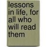 Lessons In Life, For All Who Will Read Them door Timothy Shay Arthur