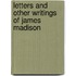 Letters And Other Writings Of James Madison