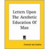Letters Upon the Aesthetic Education of Man door Johann Friedrich Von Schiller