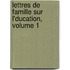 Lettres de Famille Sur L'Ducation, Volume 1