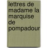 Lettres de Madame La Marquise de Pompadour door Jeanne Antoinette Poisson Pompadour