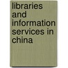 Libraries And Information Services In China by Gong Yitai
