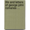 Life And Letters Of George John Romanes ... by George John Romanes