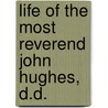 Life Of The Most Reverend John Hughes, D.D. by John Rose Greene Hassard