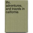 Life, Adventures, And Travels In California