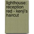 Lighthouse: Reception Red - Kenji's Haircut