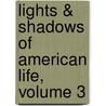 Lights & Shadows Of American Life, Volume 3 by Anonymous Anonymous
