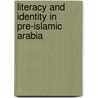 Literacy And Identity In Pre-Islamic Arabia by M.C.a. MacDonald