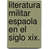 Literatura Militar Espaola En El Siglo Xix. door Francisco Barado y. Font