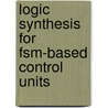 Logic Synthesis For Fsm-Based Control Units door Larysa Titarenko