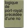 Logique De Port-Royal: Précédée D'Une No door Pierre Nicole