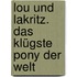 Lou und Lakritz. Das klügste Pony der Welt