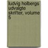 Ludvig Holbergs Udvalgte Skrifter, Volume 5