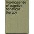 Making Sense Of Cognitive Behaviour Therapy