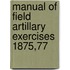 Manual of Field Artillary Exercises 1875,77