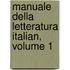 Manuale Della Letteratura Italian, Volume 1