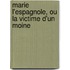 Marie L'Espagnole, Ou La Victime D'Un Moine