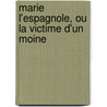 Marie L'Espagnole, Ou La Victime D'Un Moine door Wenceslao Ayguals De Izco