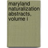 Maryland Naturalization Abstracts, Volume I door Robert A. Oszakiewski