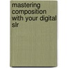 Mastering Composition With Your Digital Slr door Chris Rutter