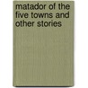 Matador Of The Five Towns And Other Stories by Arnold Bennettt