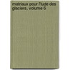 Matriaux Pour L'Tude Des Glaciers, Volume 6 by Daniel Dollfus-Ausset