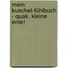 Mein Kuschel-Fühlbuch - Quak, kleine Ente! door Onbekend