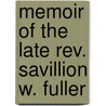Memoir Of The Late Rev. Savillion W. Fuller by Asher Moore