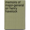 Memoirs of Major-General Sir Henry Havelock door John Clark Marshman