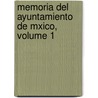 Memoria del Ayuntamiento de Mxico, Volume 1 door Mexico City