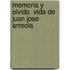 Memoria y Olvido. Vida de Juan Jose Arreola