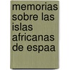 Memorias Sobre Las Islas Africanas de Espaa by Jos Mros y. De Morelln