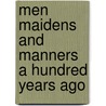Men Maidens And Manners A Hundred Years Ago by John Ashton