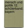 Mensch und Politik 12. Schülerband. Bayern by Unknown