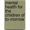 Mental Health For The Children Of To-Morrow by Delia E. Howe