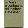 Milton S. Eisenhower, Educational Statesman by Stephen E. Ambrose