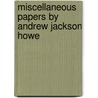 Miscellaneous Papers By Andrew Jackson Howe by Georgiana Lakin Howe