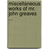 Miscellaneous Works Of Mr. John Greaves ... by Unknown