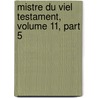 Mistre Du Viel Testament, Volume 11, Part 5 by James Rothschild