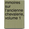 Mmoires Sur L'Ancienne Chevalerie, Volume 1 door Palaye Sainte