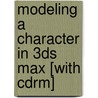 Modeling a Character in 3ds Max [With Cdrm] by Paul Steed