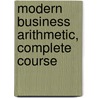 Modern Business Arithmetic, Complete Course door Joseph Clifton Brown