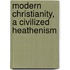 Modern Christianity, A Civilized Heathenism