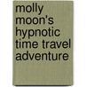 Molly Moon's Hypnotic Time Travel Adventure by Georgia Byng