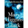 Moonlight Becomes You - Large Print Edition by Marry Higgins Clark