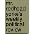 Mr. Redhead Yorke's Weekly Political Review
