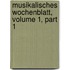 Musikalisches Wochenblatt, Volume 1, Part 1