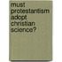 Must Protestantism Adopt Christian Science?